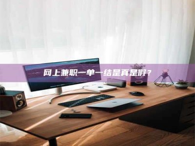 肇东网上兼职一单一结是真是假？