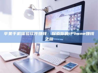 肇东苹果手机体验软件赚钱：探索你的iPhone赚钱之旅
