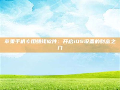 肇东苹果手机专用赚钱软件：开启iOS设备的财富之门
